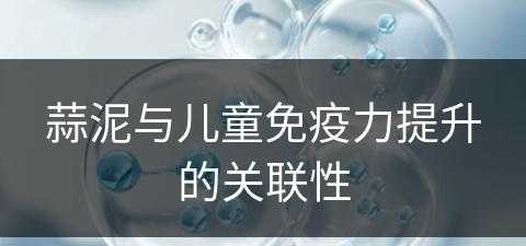 蒜泥与儿童免疫力提升的关联性